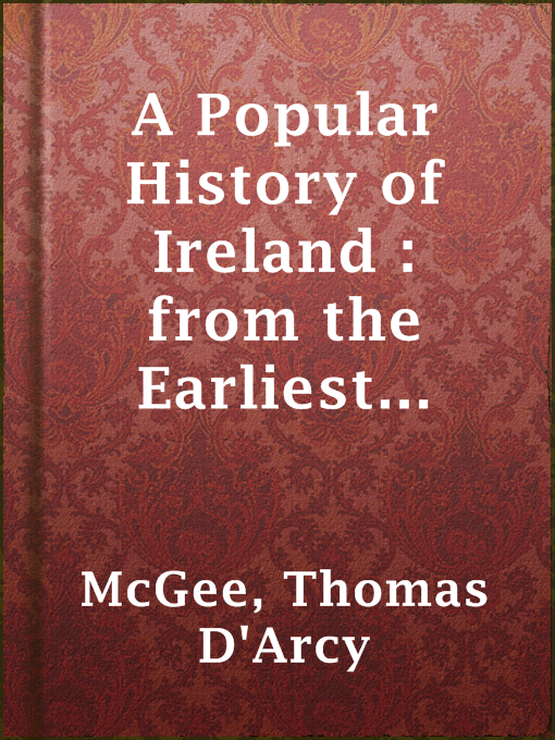 Title details for A Popular History of Ireland : from the Earliest Period to the Emancipation of the Catholics — Complete by Thomas D'Arcy McGee - Available